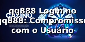 qq888 Login no qq888: Compromisso com o Usuário